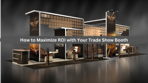 How to Maximize ROI with Your Trade Show Booth